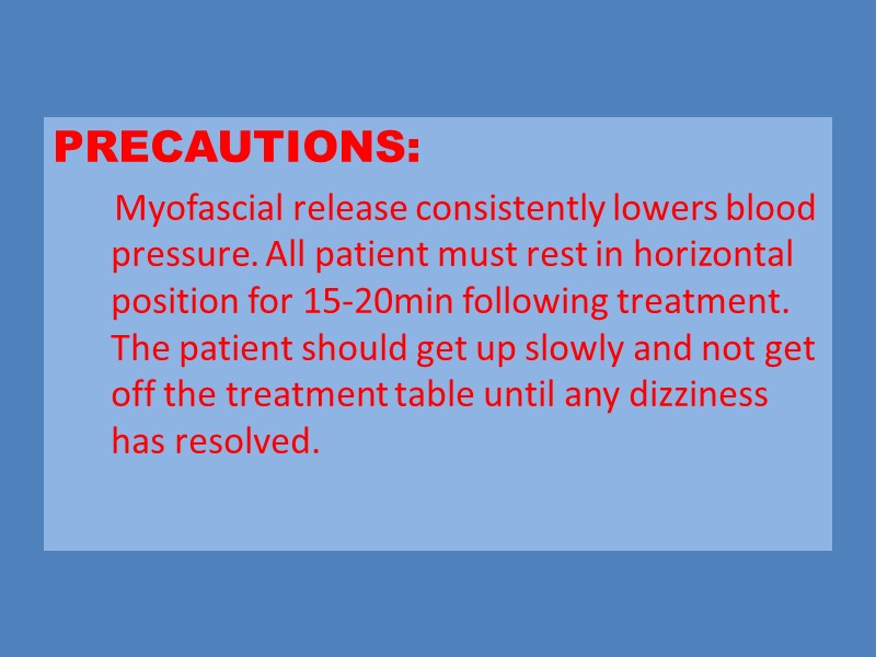 PRECAUTIONS:        Myofascial release consistently lowers blood pressure.